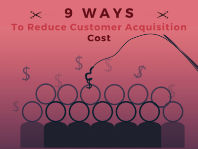 9 Ways to Reduce Customer Acquisition Cost