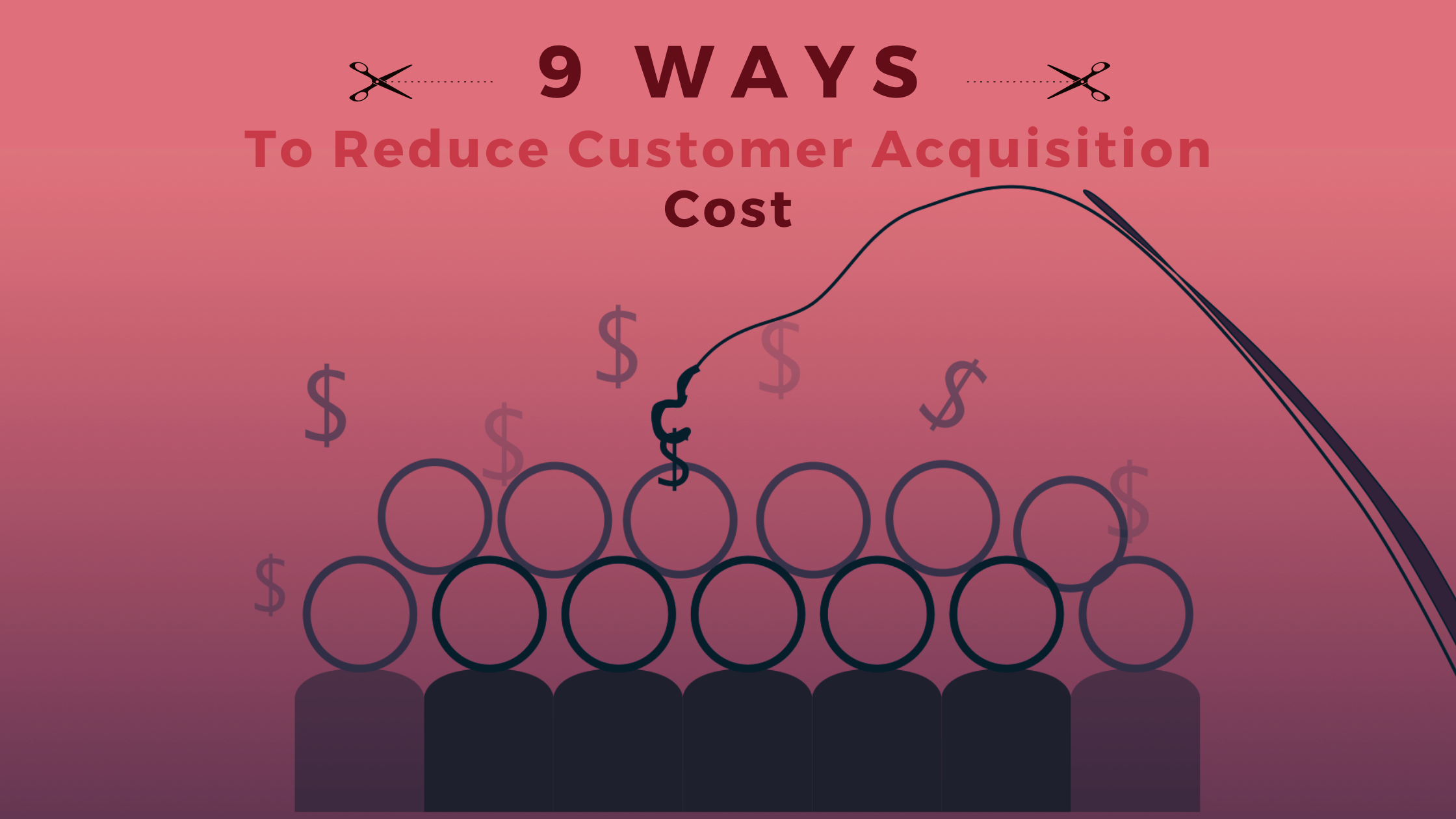 9 Ways to Reduce Customer Acquisition Cost