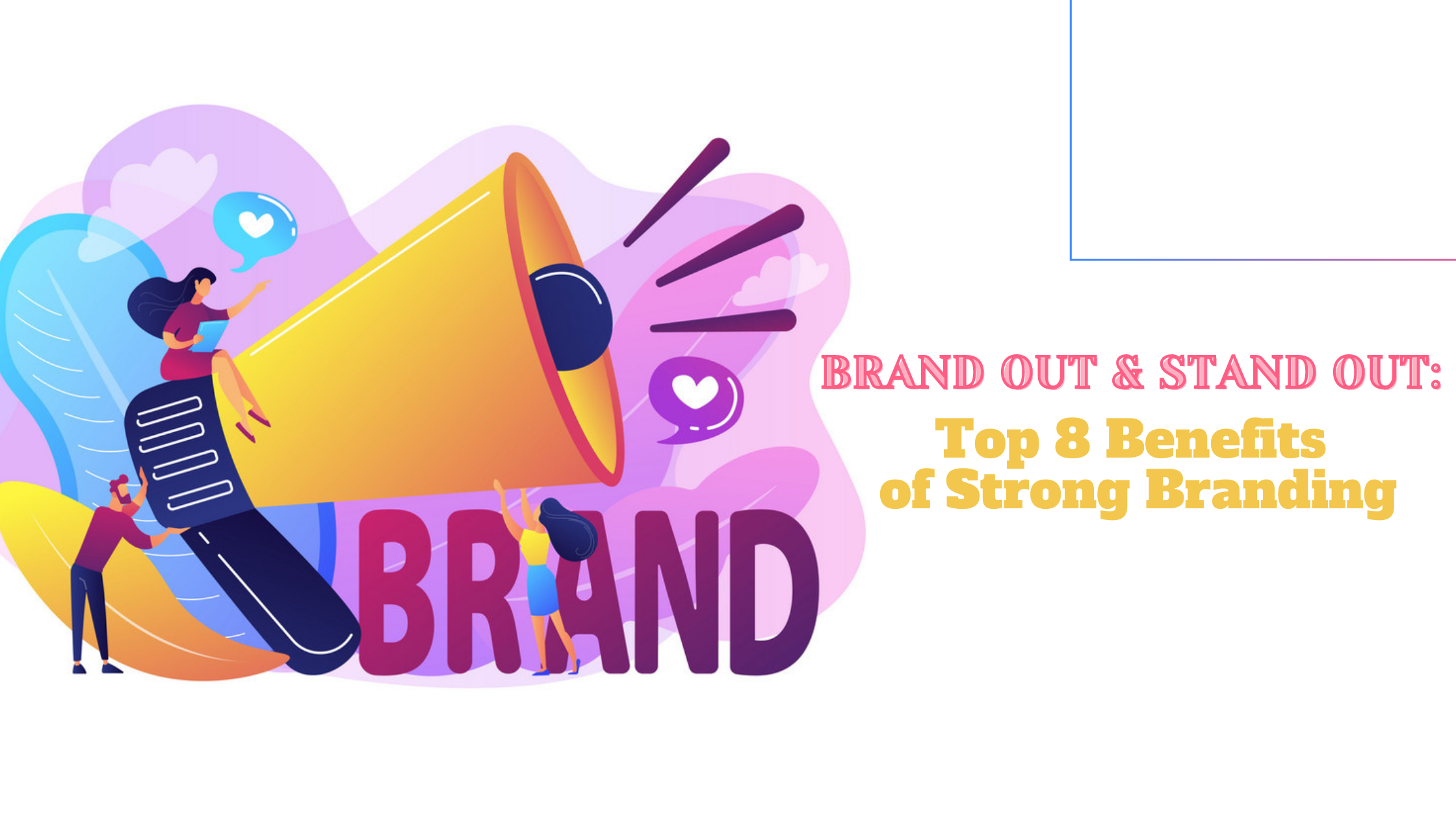 Brand Out & Stand Out_ Top 8 Benefits of Strong Branding
